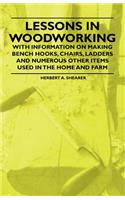 Lessons in Woodworking - With Information on Making Bench Hooks, Chairs, Ladders and Numerous Other Items Used in the Home and Farm