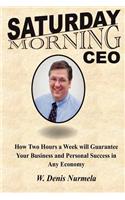 Saturday Morning CEO: How Two Hours a Week will Guarantee Your Business and Personal Success in Any Economy