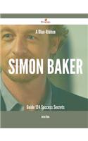 A Blue-Ribbon Simon Baker Guide - 124 Success Secrets