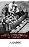 History of Embalming and of Preparations in Anatomy, Pathology, and Natural Hiistory