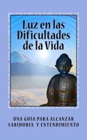 Luz En Las Dificultades de La Vida: Una Guia Para Alcanzar Sabiduria y Entendimiento