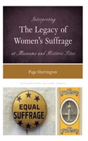 Interpreting the Legacy of Women's Suffrage at Museums and Historic Sites