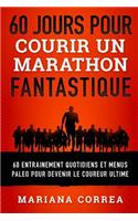 60 JOURS POUR COURIR Un MARATHON FANTASTIQUE: 60 ENTRAINEMENT QUOTIDIENS ET MENUS PALEO POUR DEVENIR Le COUREUR ULTIME(French)