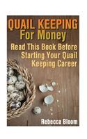 Quail Keeping For Money: Read This Book Before Starting Your Quail Keeping Career: (Building Chicken Coops, DIY Projects)