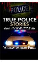 True Police Stories: Officers Tell of Their Most Disturbing on Duty Calls Ever: Volume 3 (Bizarre True Stories)