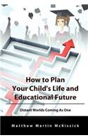 How to Plan Your Child's Life and Educational Future: Distant Worlds Coming as One(English)