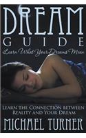 Dream Guide: Learn What Your Dreams Mean: Learn the Connection Between Reality and Your Dream