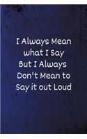 I Always Mean what I Say But I Always Don't Mean to Say it out Loud