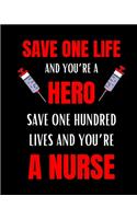Save One Life And You're A Hero, Save One Hundred Lives And You're A Nurse: Journal and Notebook for Nurse - Lined Journal Pages, Perfect for Journal, Writing and Notes