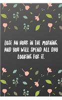 Lose an hour in the morning, and you will spend all day looking for it.