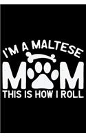 I'm A Maltese Mom This Is How I Roll: Cool Maltese Dog Mum Journal Notebook - Maltese Puppy Lover Gifts - Funny Maltese Dog Notebook - Maltese Owner Gifts - Maltese Dad & Mom Gifts. 6 x 