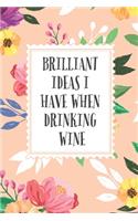 Brilliant Ideas I Have When Drinking Wine, Blank Lined Notebook Journal Funny Gift Idea For Wine Lovers