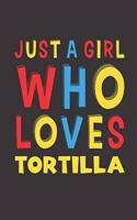 Just A Girl Who Loves Tortilla: Tortilla Lovers Girl Women Funny Gifts Lined Journal Notebook 6x9 120 Pages