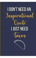 I Don't Need An Inspirational Quote I Just Need Tacos