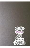 I Like Music and Maybe 3 People: Lined Notebook / Journal Gift, 200 Pages, 6x9, Cover, Matte Finish Inspirational Quotes Journal, Notebook, Diary, Composition Book