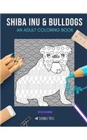 Shiba Inu & Bulldogs: AN ADULT COLORING BOOK: Shiba Inu & Bulldogs - 2 Coloring Books In 1