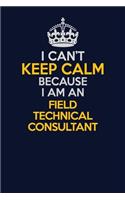 I Can't Keep Calm Because I Am An Field Technical Consultant: Career journal, notebook and writing journal for encouraging men, women and kids. A framework for building your career.