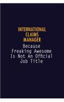 International Claims Manager Because Freaking Awesome is not An Official Job Title: 6X9 Career Pride Notebook Unlined 120 pages Writing Journal