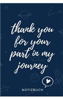 Thank You for Your Part in My Journey Notizbuch