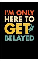 I'm Only Here to Get Belayed: A Small Lined Notebook For Rock Climbers