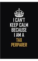 I Can't Keep Calm Because I Am A Tax Perparer: Motivational Career Pride Quote 6x9 Blank Lined Job Inspirational Notebook Journal