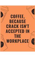 Coffee because crack isn't accepted in the workplace: 6 X 9 Notebook with Coffee tasting journal, Track, Log and Rate Notebook, Best Gift for Coffee Lovers