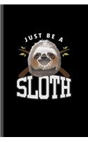 Just be a sloth: For Animal Lovers Cute Sloth's Funny Designs Animal Composition Book Smiley Sayings Funny Vet Tech Veterinarian Animal Rescue Sarcastic For Kids Vet