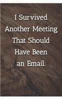 I Survived Another Meeting That Should Have Been an Email. Notebook: Lined Journal, 120 Pages, 6 x 9, Work Gag Gift, Dark Wood Matte Finish (I Survived Another Meeting That Should Have Been an Email. Journal)