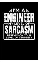 I'm a Engineer My Level of Sarcasm Depends on your Level of Stupidity