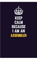 Keep Calm Because I Am An Assembler: Motivational and inspirational career blank lined gift notebook with matte finish