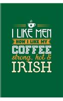 I Like Men How I Like My Coffee Strong, Hot & Irish: Funny Irish Saying Undated Planner - Weekly & Monthly No Year Pocket Calendar - Medium 6x9 Softcover - For St Patrick'S Day Flag & Beer Fans