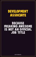 Development Associate, Because Freaking Awesome Is Not An Official Job Title: Career Motivational Quotes 6x9 120 Pages Blank Lined Notebook Journal