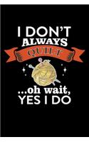 I Don't Always Quilt Oh Wait, Yes I Do: Funny Quilting lined journal Gifts . Best Lined Journal gifts for Quilters who loves Quilting. This Funny Quilt Lined journal Gifts is the perfect Q