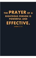 The Prayer Of A Righteous Person Is Powerful And Effective.