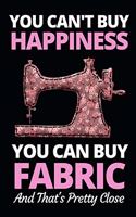 You Can't Buy Happiness But You Can Buy Fabric: Funny Sewing Lovers Notebook/Journal (6" X 9") Unique Sewers Gift Idea For Christmas Or Birthday