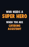 Who Need A SUPER HERO, When You Are Catering Assistant: 6X9 Career Pride 120 pages Writing Notebooks