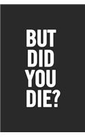 But Did You Die?