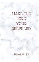 Make the Lord your Shepherd Psalm 23