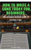 How to Write a Song Today for Beginners: The Ultimate Insider Guide to Hitting It Big(1 Songwriting, Writing Better Lyrics, Writing Melodies, Songwr)