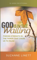 God Is In The Waiting: Finding Strength in the Things That Cause Us to Pause