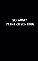 Go Away I'm Introverting: Blank Lined Journal