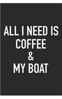 All I Need Is Coffee and My Boat: A 6x9 Inch Matte Softcover Journal Notebook with 120 Blank Lined Pages and a Funny Caffeine Loving Cover Slogan