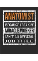 Anatomist Because Freakin' Miracle Worker Is Not an Official Job Title