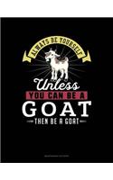 Always Be Yourself Unless You Can Be a Goat Then Be a Goat: 6 Columns Columnar Pad(109 6 Columns Columnar Pad)