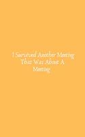 I Survived Another Meeting That Was about a Meeting: Blank Ruled Notebook and Funny Office Journal Entries Manager or Co-Worker Writing Pad Great Gift Notebook