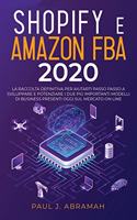 Shopify E Amazon Fba 2020: La Raccolta Definitiva Per Aiutarti Passo Passo A Sviluppare E Potenziare I Due Più Importanti Modelli Di Business Presenti Oggi Sul Mercato On Line