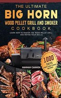 Ultimate BIG HORN Wood Pellet Grill And Smoker Cookbook