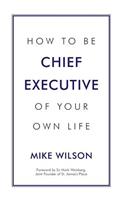 How to Be Chief Executive of Your Own Life