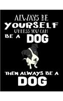 Always Be Yourself Unless You Can Be A Dog Then Always Be A Dog