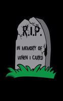 R.I.P. In Memory Of When I Cared
